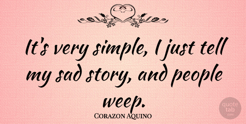 Corazon Aquino Quote About Simple, People, Stories: Its Very Simple I Just...