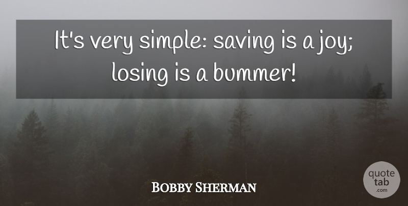Bobby Sherman Quote About Losing, Saving: Its Very Simple Saving Is...