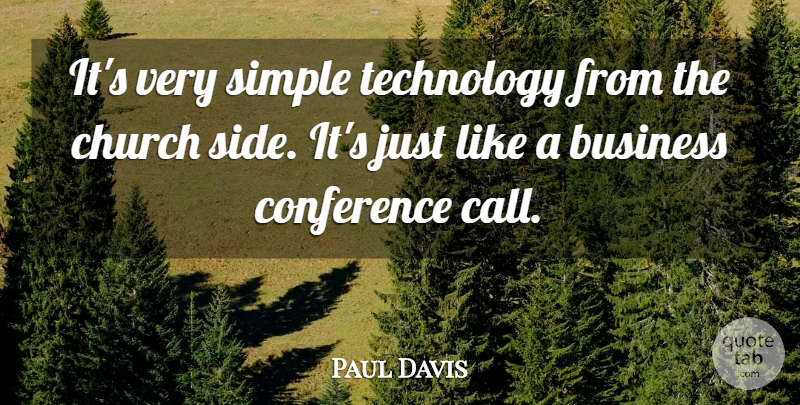 Paul Davis Quote About Business, Church, Conference, Simple, Technology: Its Very Simple Technology From...