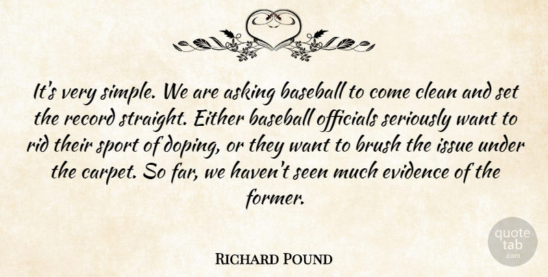 Richard Pound Quote About Asking, Baseball, Brush, Clean, Either: Its Very Simple We Are...