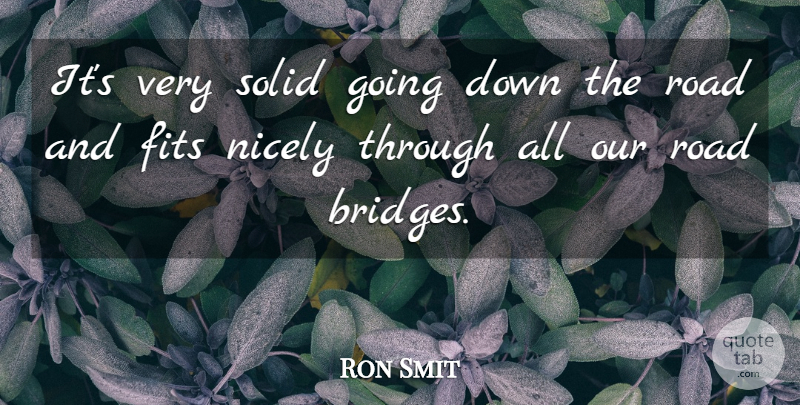 Ron Smit Quote About Fits, Nicely, Road, Solid: Its Very Solid Going Down...