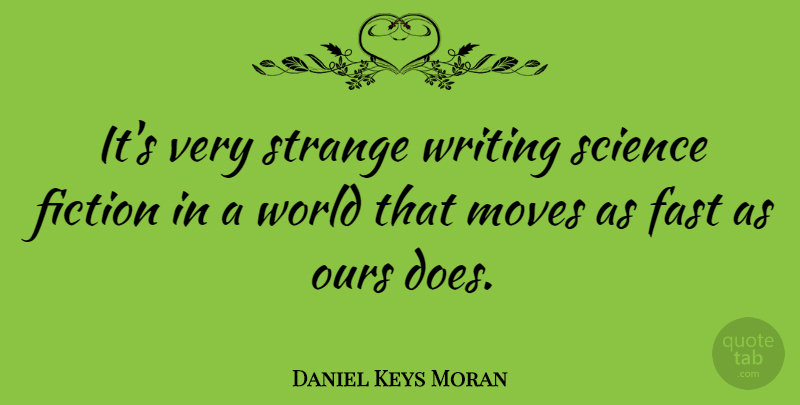 Daniel Keys Moran Quote About Moving, Writing, Doe: Its Very Strange Writing Science...