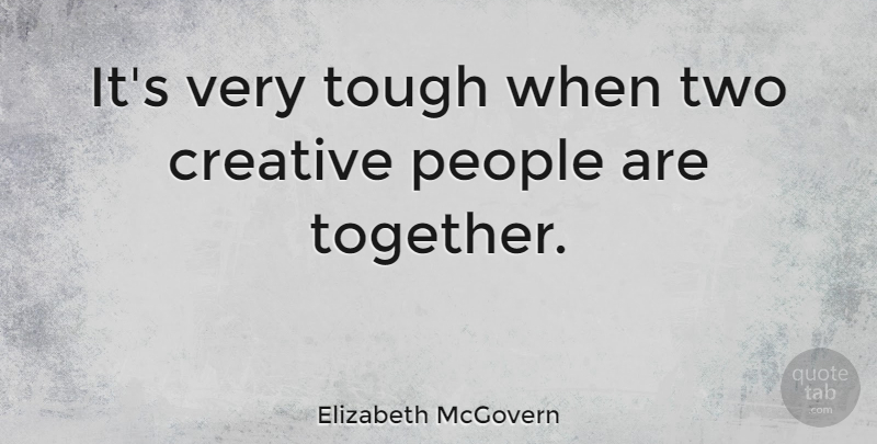 Elizabeth McGovern Quote About Two, People, Creative: Its Very Tough When Two...