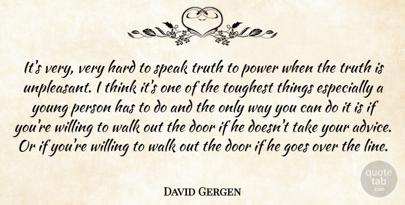 David Gergen Quote About Thinking, Doors, Advice: Its Very Very Hard To...