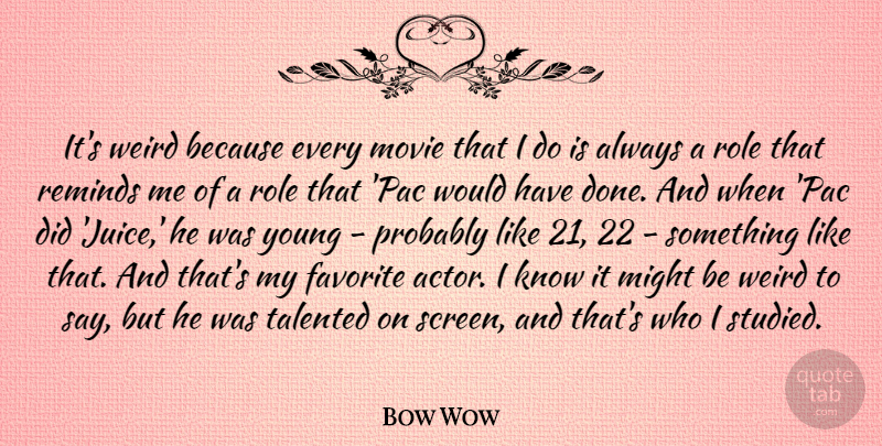 Bow Wow Quote About Roles, Juice, Actors: Its Weird Because Every Movie...
