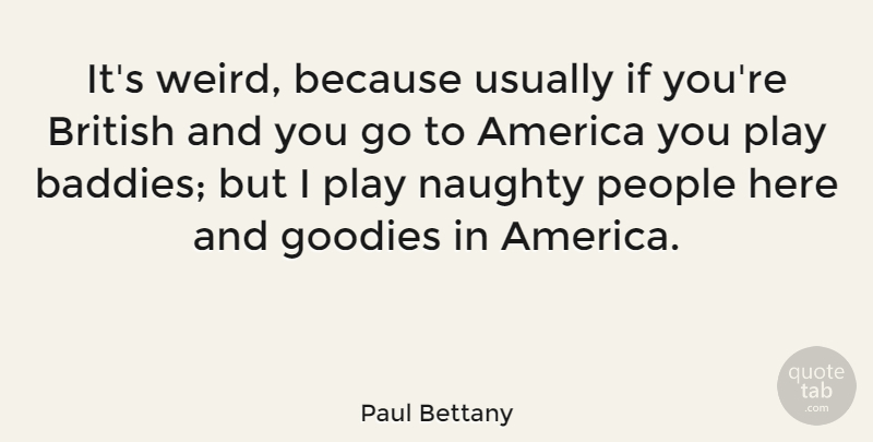 Paul Bettany Quote About Naughty, Play, America: Its Weird Because Usually If...