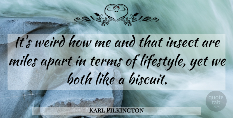 Karl Pilkington Quote About Biscuits, Lifestyle, Insects: Its Weird How Me And...