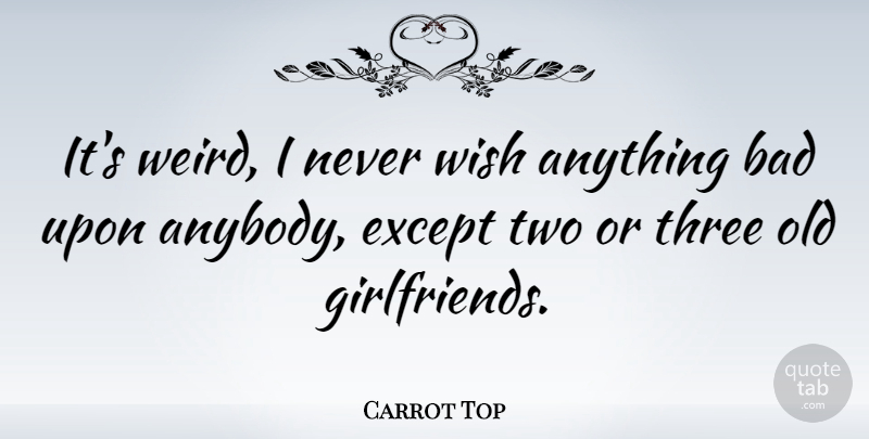 Carrot Top Quote About Girlfriend, Two, Dating: Its Weird I Never Wish...