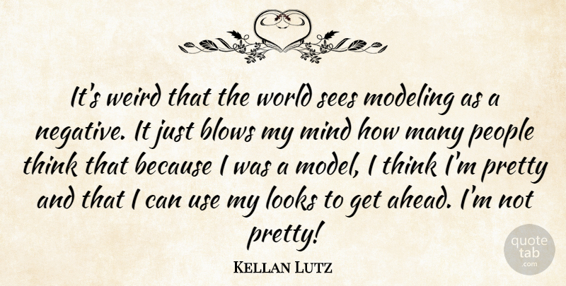 Kellan Lutz Quote About Blow, Thinking, People: Its Weird That The World...
