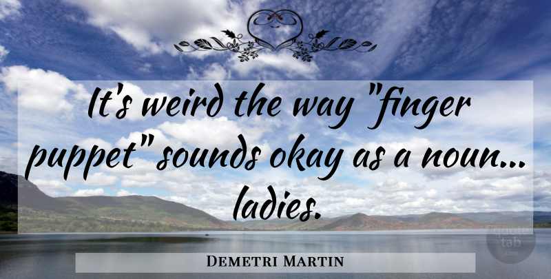 Demetri Martin Quote About Funny, Humor, Nouns: Its Weird The Way Finger...