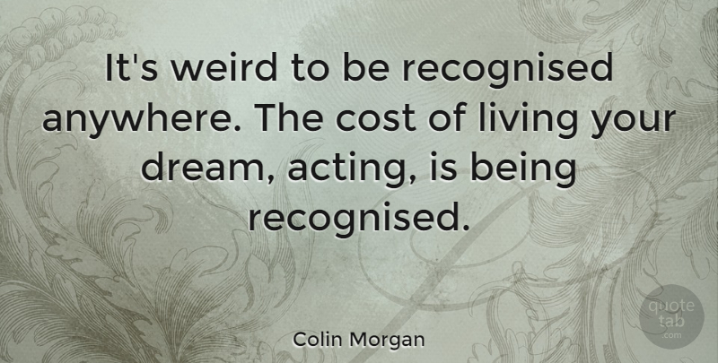 Colin Morgan Quote About Cost, Recognised, Weird: Its Weird To Be Recognised...
