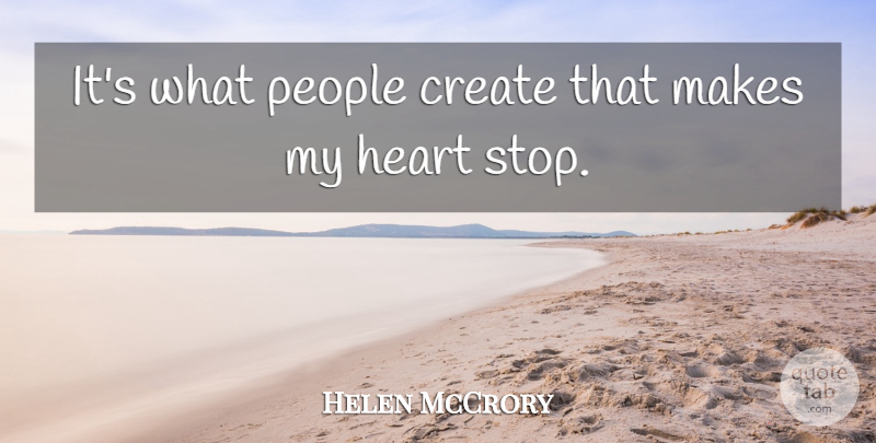 Helen McCrory Quote About Heart, People, My Heart: Its What People Create That...