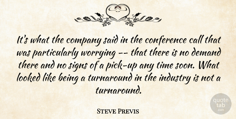Steve Previs Quote About Call, Company, Conference, Demand, Industry: Its What The Company Said...