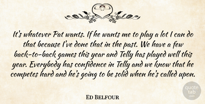 Ed Belfour Quote About Confidence, Everybody, Few, Games, Hard: Its Whatever Pat Wants If...