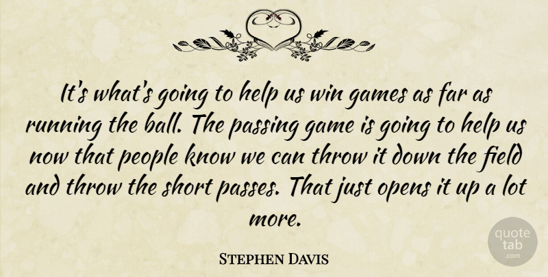 Stephen Davis Quote About Far, Field, Games, Help, Opens: Its Whats Going To Help...