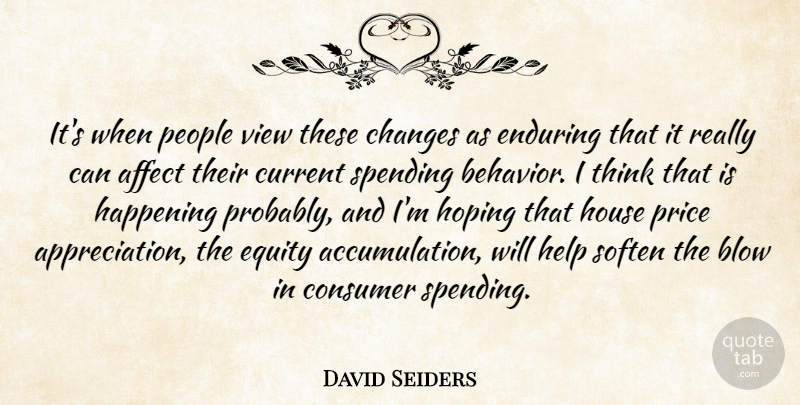 David Seiders Quote About Affect, Behavior, Blow, Changes, Consumer: Its When People View These...