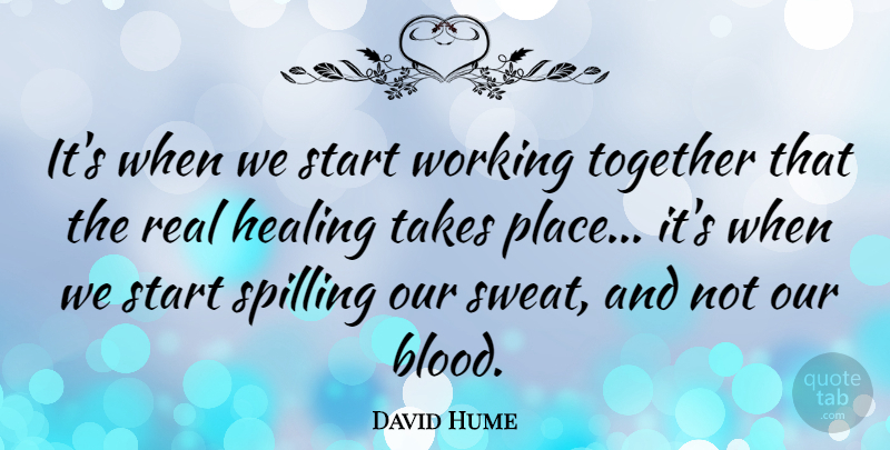 David Hume Quote About Real, Healing, Blood: Its When We Start Working...