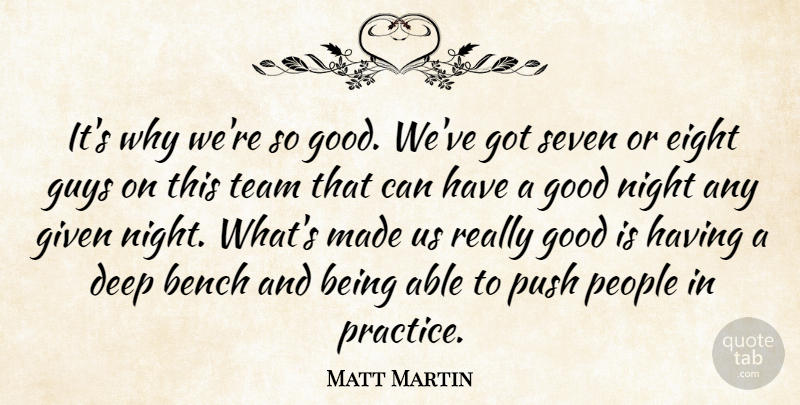 Matt Martin Quote About Bench, Deep, Eight, Given, Good: Its Why Were So Good...