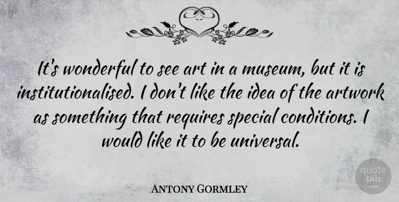 Antony Gormley Quote About Art, Artwork, Requires: Its Wonderful To See Art...