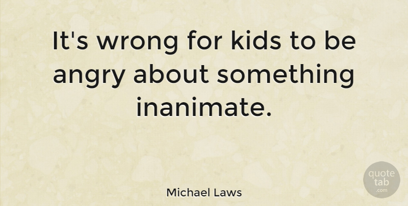 Michael Laws Quote About Kids: Its Wrong For Kids To...