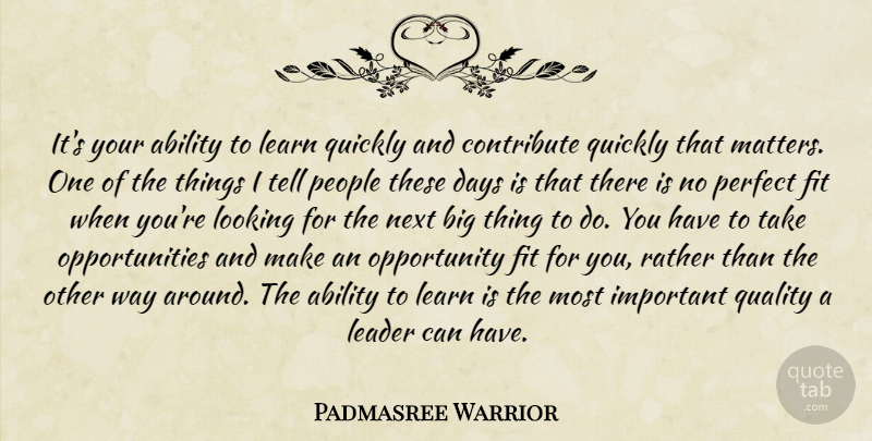 Padmasree Warrior Quote About Opportunity, Perfect, People: Its Your Ability To Learn...
