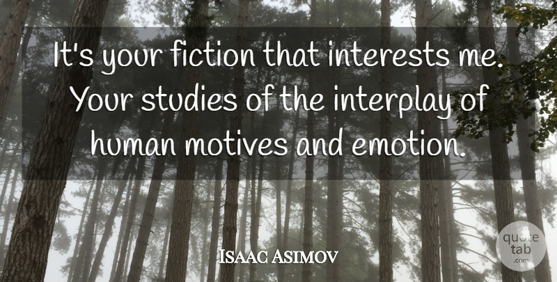 Isaac Asimov Quote About Fiction, Emotion, Study: Its Your Fiction That Interests...