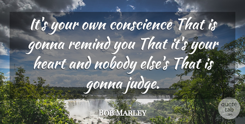 Bob Marley Quote About Heart, Judging, Conscience: Its Your Own Conscience That...