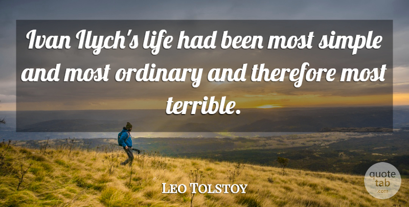 Leo Tolstoy Quote About Simple, Ordinary, Terrible: Ivan Ilychs Life Had Been...