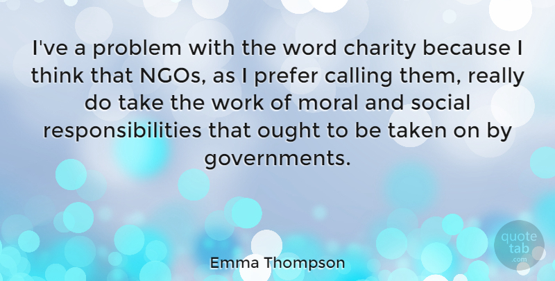 Emma Thompson Quote About Taken, Responsibility, Thinking: Ive A Problem With The...