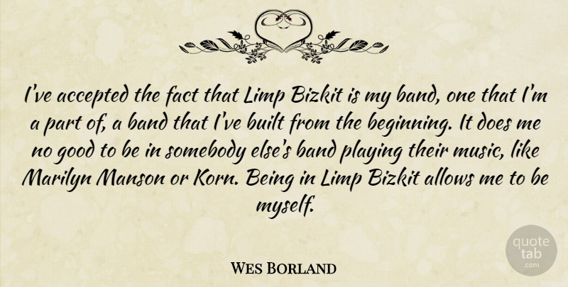 Wes Borland Quote About Band, Facts, Doe: Ive Accepted The Fact That...