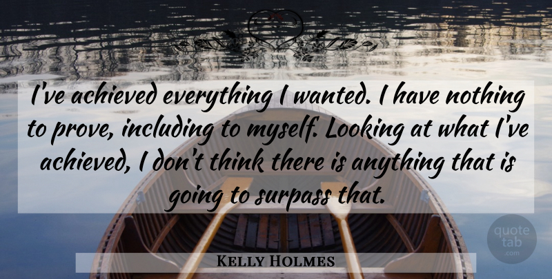 Kelly Holmes Quote About Achieved, Including, Looking, Surpass: Ive Achieved Everything I Wanted...