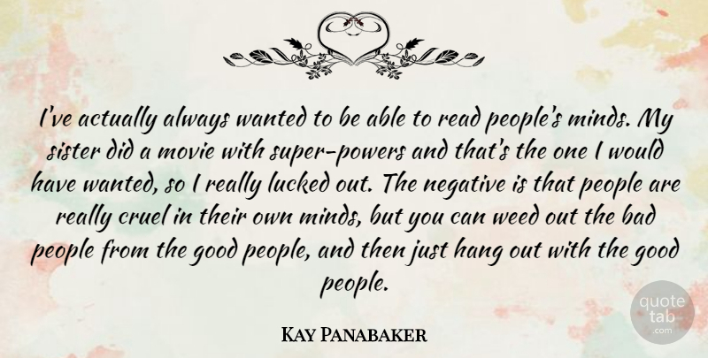 Kay Panabaker Quote About Weed, People, Mind: Ive Actually Always Wanted To...