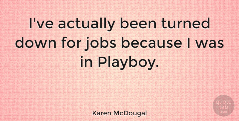Karen McDougal Quote About Jobs, Playboy, Turned Down: Ive Actually Been Turned Down...