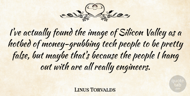 Linus Torvalds Quote About People, Valleys, Found: Ive Actually Found The Image...