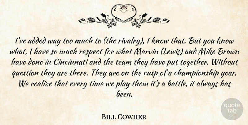 Bill Cowher Quote About Added, Brown, Cincinnati, Cusp, Mike: Ive Added Way Too Much...