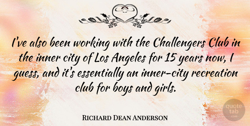Richard Dean Anderson Quote About Girl, Boys, Years: Ive Also Been Working With...