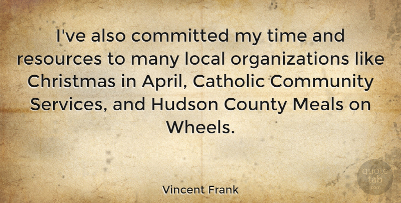 Vincent Frank Quote About Catholic, Christmas, Committed, County, Hudson: Ive Also Committed My Time...