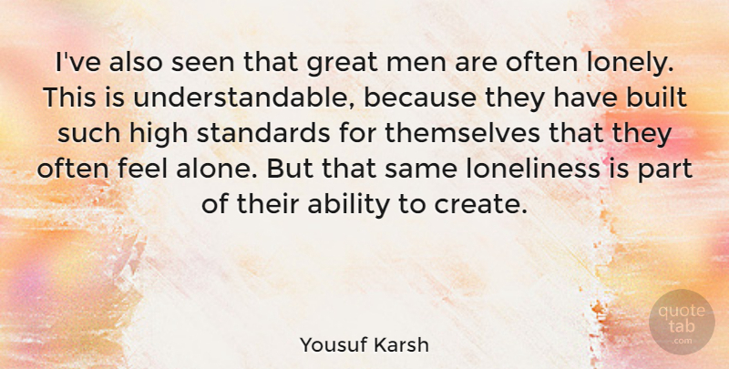 Yousuf Karsh Quote About Lonely, Loneliness, Being Alone: Ive Also Seen That Great...
