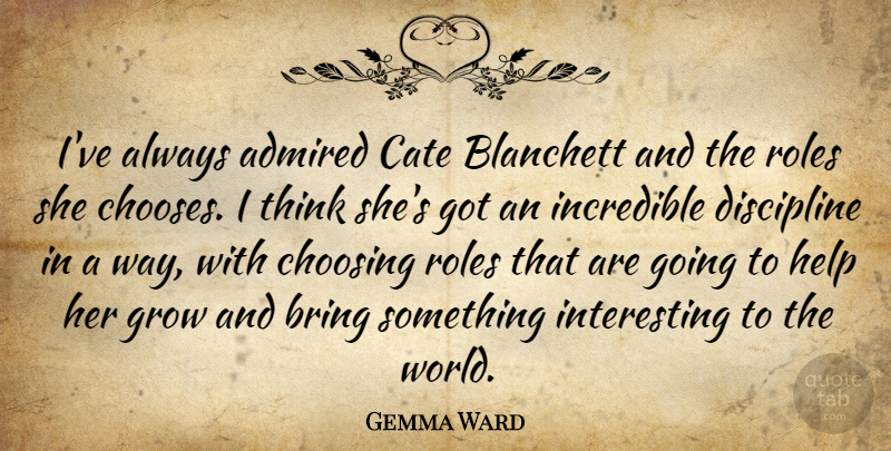 Gemma Ward Quote About Thinking, Interesting, Discipline: Ive Always Admired Cate Blanchett...