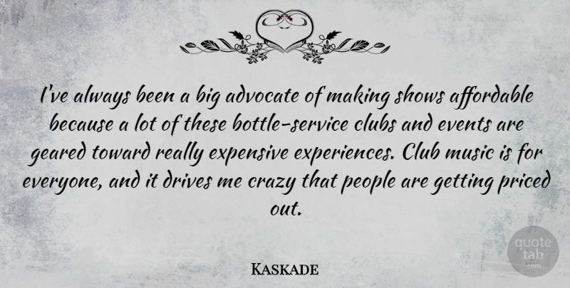 Kaskade Quote About Affordable, Clubs, Drives, Events, Expensive: Ive Always Been A Big...