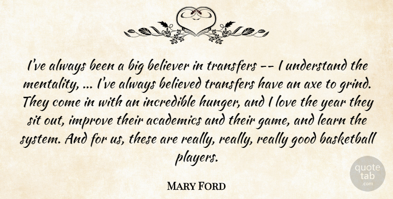 Mary Ford Quote About Academics, Axe, Basketball, Believed, Believer: Ive Always Been A Big...