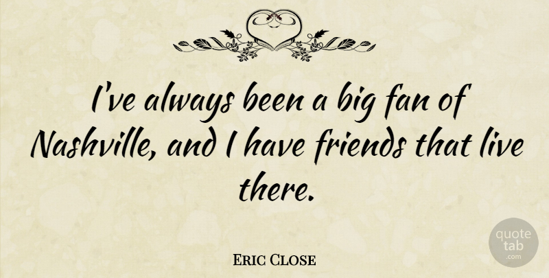 Eric Close Quote About undefined: Ive Always Been A Big...