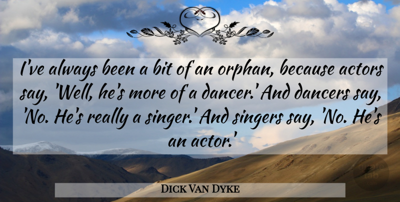 Dick Van Dyke Quote About Dancer, Singers, Actors: Ive Always Been A Bit...