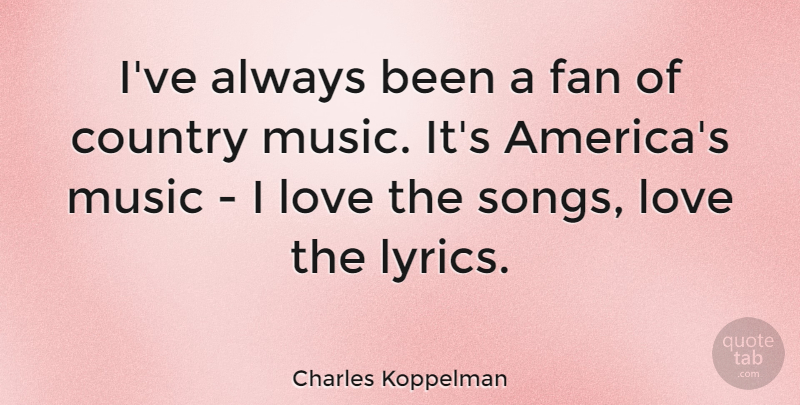Charles Koppelman Quote About Country, Love, Music: Ive Always Been A Fan...