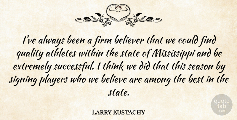 Larry Eustachy Quote About Among, Athletes, Believer, Best, Extremely: Ive Always Been A Firm...