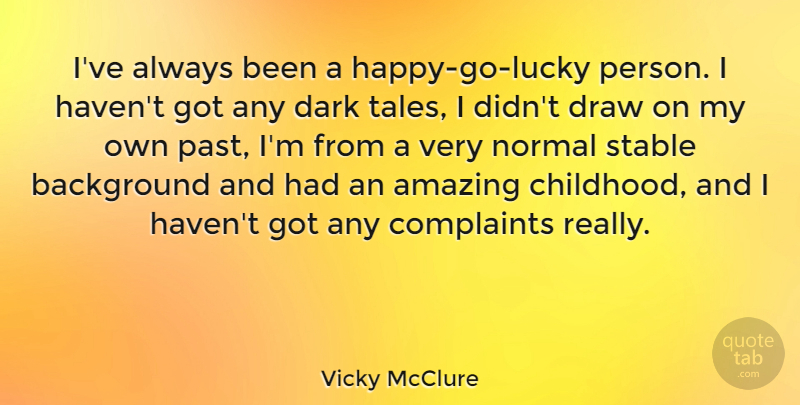 Vicky McClure Quote About Amazing, Background, Complaints, Dark, Draw: Ive Always Been A Happy...
