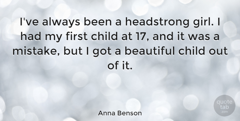 Anna Benson Quote About Beautiful, Girl, Children: Ive Always Been A Headstrong...
