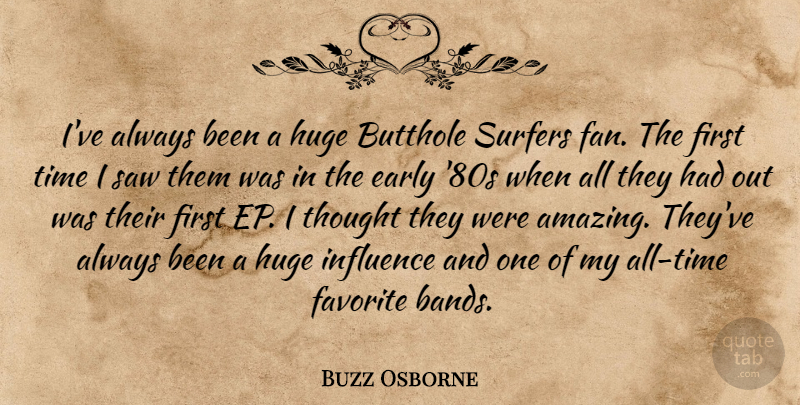 Buzz Osborne Quote About Amazing, Early, Favorite, Huge, Saw: Ive Always Been A Huge...