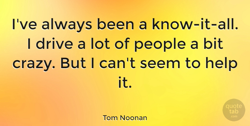 Tom Noonan Quote About Bit, People, Seem: Ive Always Been A Know...