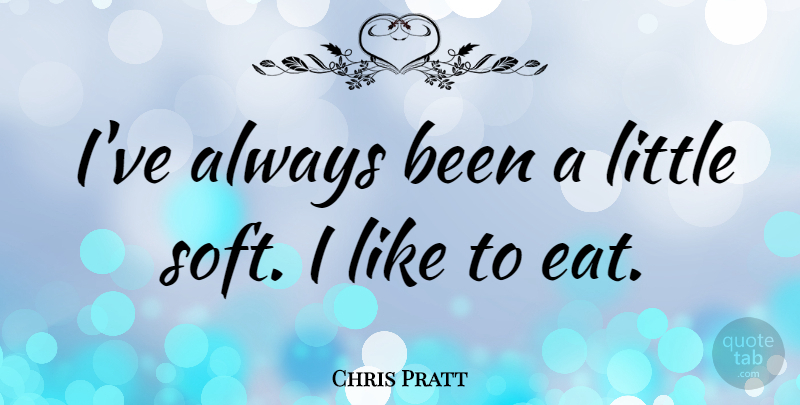 Chris Pratt Quote About Littles: Ive Always Been A Little...